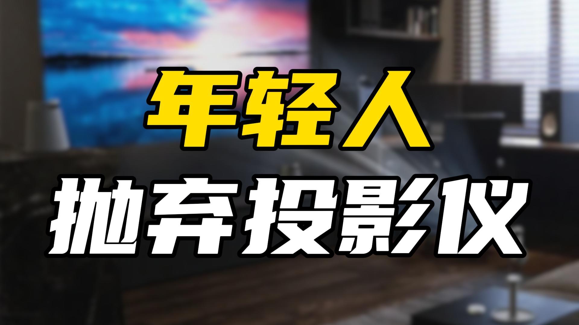 从抛弃电视到抛弃投影仪，年轻人不再待见大屏幕了？